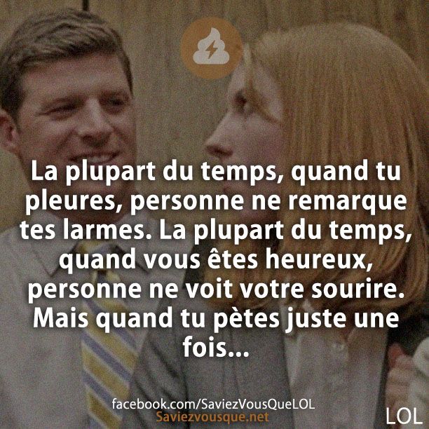 La plupart du temps, quand tu pleures, personne ne remarque tes larmes. La plupart du temps, quand vous êtes heureux, personne ne voit votre sourire. Mais quand tu pètes juste une fois...