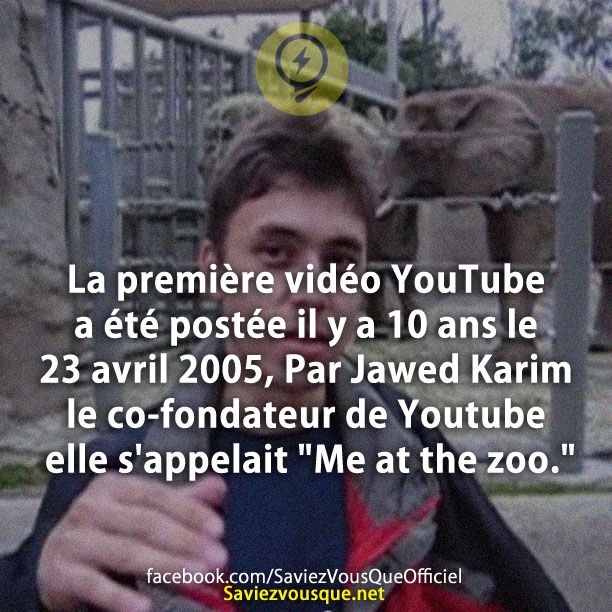 La première vidéo YouTube a été postée il y a 10 ans le 23 avril 2005, Par Jawed Karim le co-fondateur de Youtube elle s&#039;appelait &quot;Me at the zoo.&quot;
