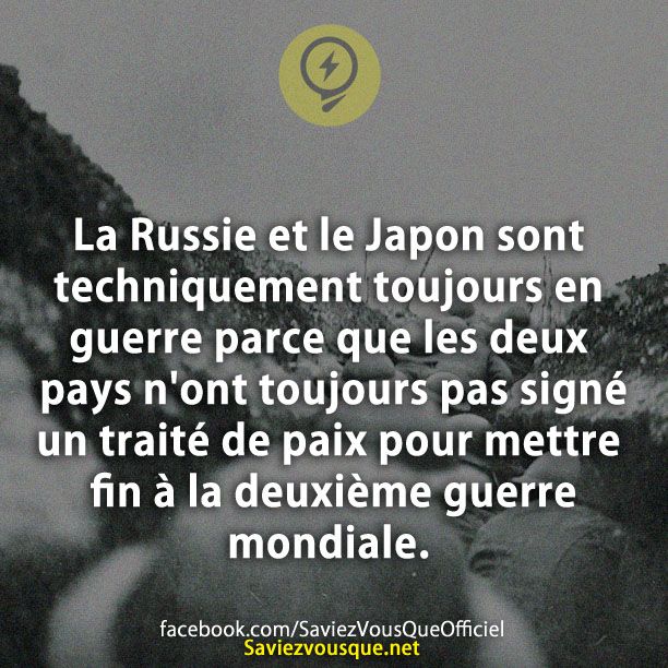 La Russie et le Japon sont techniquement toujours en guerre parce que les deux pays n&#039;ont toujours pas signé un traité de paix pour mettre fin à la deuxième guerre mondiale.