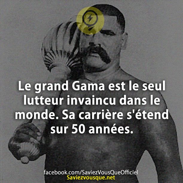 Le grand Gama est le seul lutteur invaincu dans le monde. Sa carrière s'étend sur 50 années.