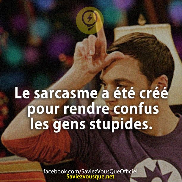 Le sarcasme a été créé pour rendre confus les gens stupides.