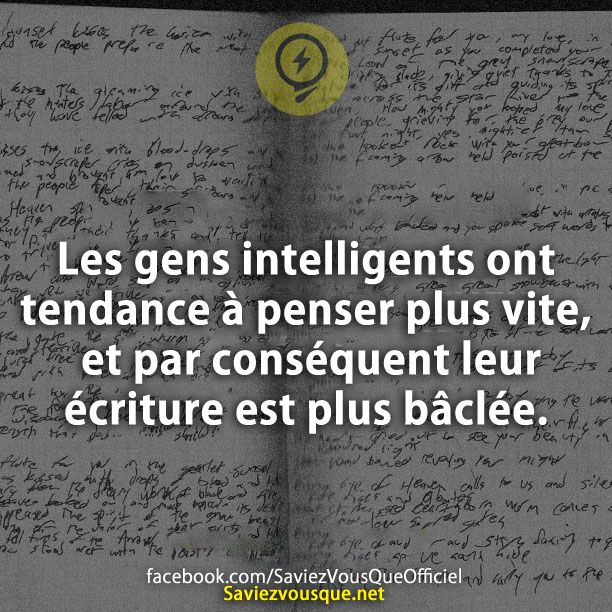 Les gens intelligents ont tendance à penser plus vite, et par conséquent leur écriture est plus bâclée.
