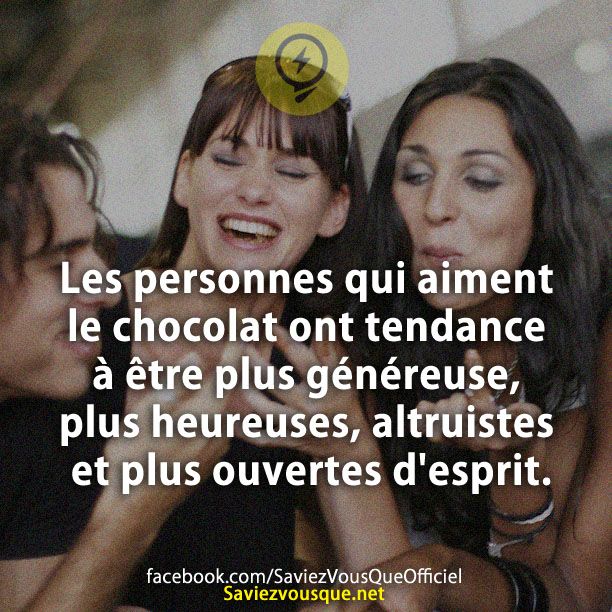 Les personnes qui aiment le chocolat ont tendance à être plus généreuse, plus heureuses, altruistes et plus ouvertes d&#039;esprit.