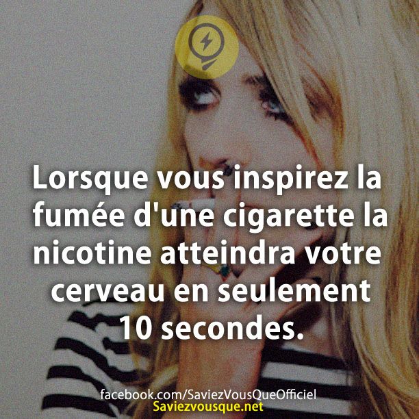 Lorsque Vous inspirez la fumée d&#039;une cigarette la nicotine atteindra votre cerveau en seulement 10 secondes.