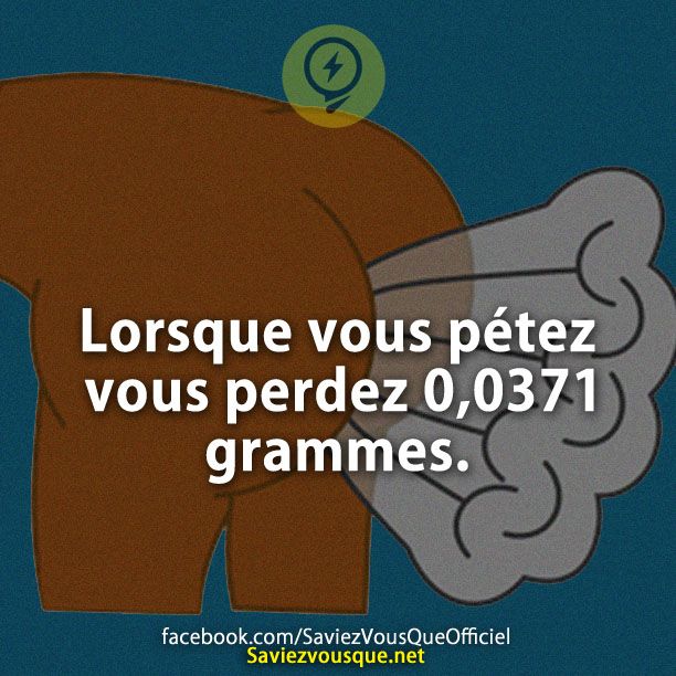 Lorsque vous pétez vous perdez 0,0371 grammes.