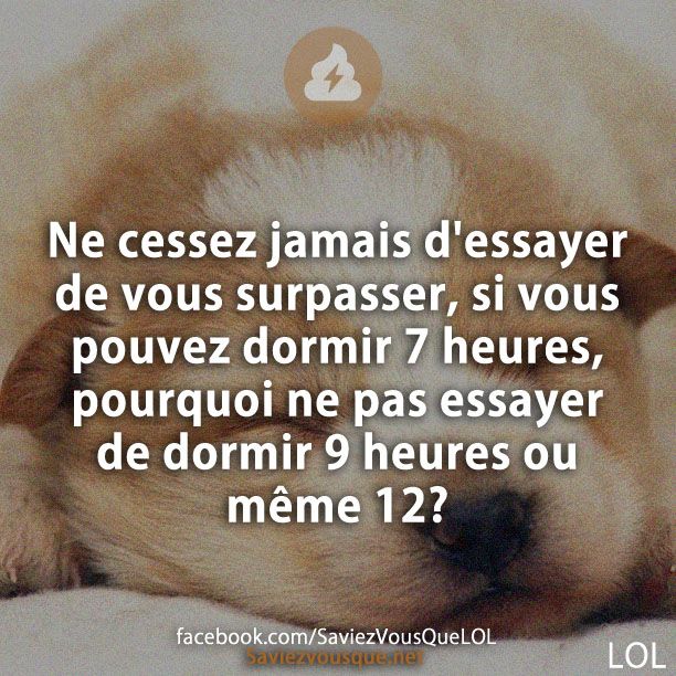 Ne cessez jamais d&#039;essayer de vous surpasser, si vous pouvez dormir 7 heures, pourquoi ne pas essayer de dormir 9 heures ou même 12?