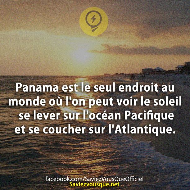Panama est le seul endroit au monde où l&#039;on peut voir le soleil se lever sur l&#039;océan Pacifique et se coucher sur l&#039;Atlantique.