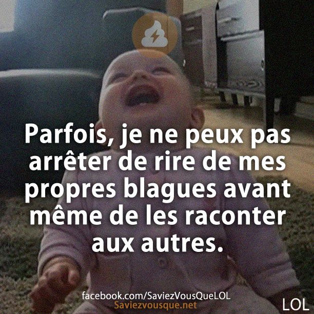 Parfois, je ne peux pas arrêter de rire de mes propres blagues avant même de les raconter aux autres.