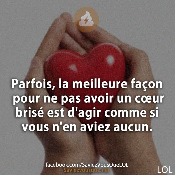 Parfois, la meilleure façon pour ne pas avoir un cœur brisé est d&#039;agir comme si vous n&#039;en aviez aucun.