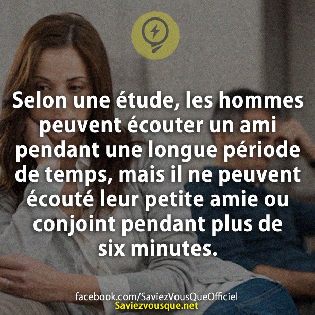 Selon une étude, les hommes peuvent écouter un ami pendant une longue période de temps, mais il ne peuvent écouté leur petite amie ou conjoint pendant plus de six minutes.