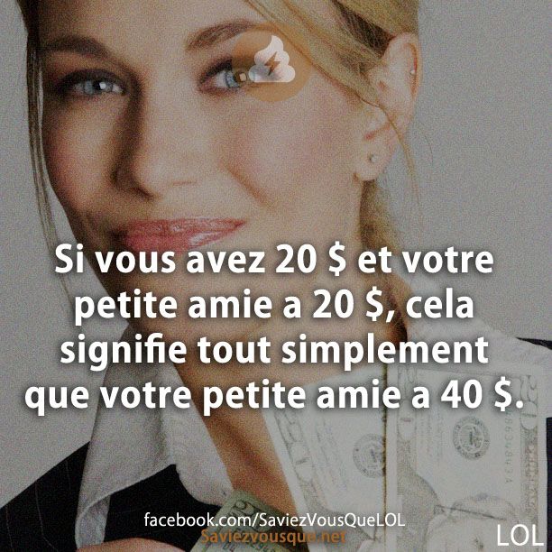 Si vous avez 20 $ et votre petite amie a 20 $, cela signifie tout simplement que votre petite amie a 40 $.