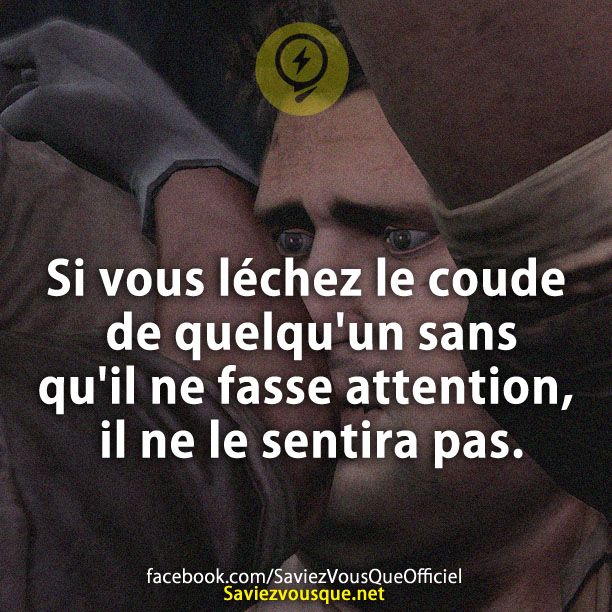 Si vous léchez le coude de quelqu&#039;un sans qu&#039;il ne fasse attention, il ne le sentira pas.