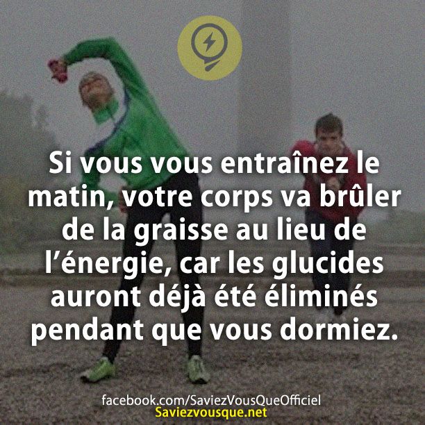 Si vous vous entraînez le matin, votre corps va brûler de la graisse au lieu de l’énergie, car les glucides auront déjà été éliminés pendant que vous dormiez.