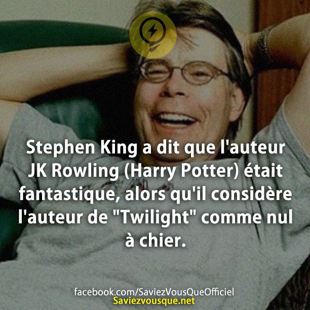 Stephen King a dit que l&#039;auteur JK Rowling (Harry Potter) était fantastique, alors qu&#039;il considère l&#039;auteur de &quot;Twilight&quot; comme nul à chier.