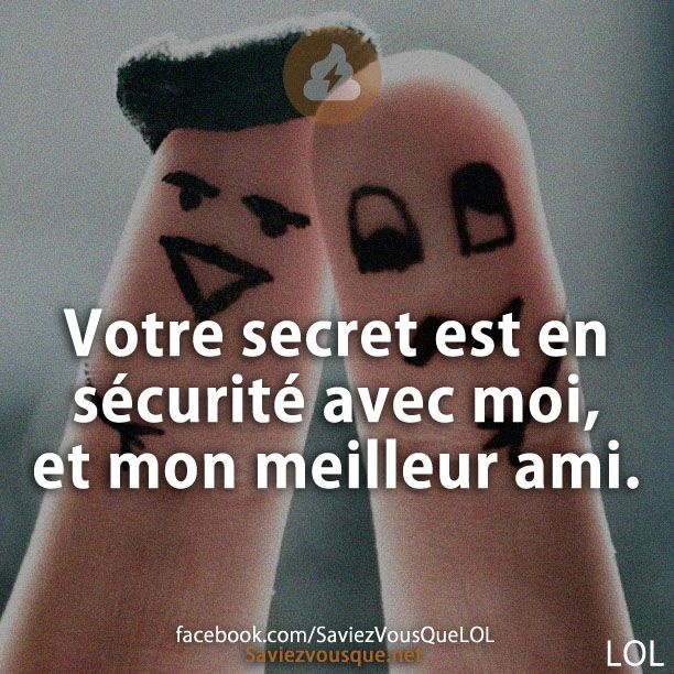 Votre secret est en sécurité avec moi, et mon meilleur ami.