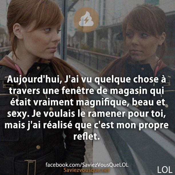 Aujourd&#039;hui, J&#039;ai vu quelque chose à travers une fenêtre de magasin qui était vraiment magnifique, beau et sexy. Je voulais le ramener pour toi, mais j&#039;ai réalisé que c&#039;est mon propre reflet.