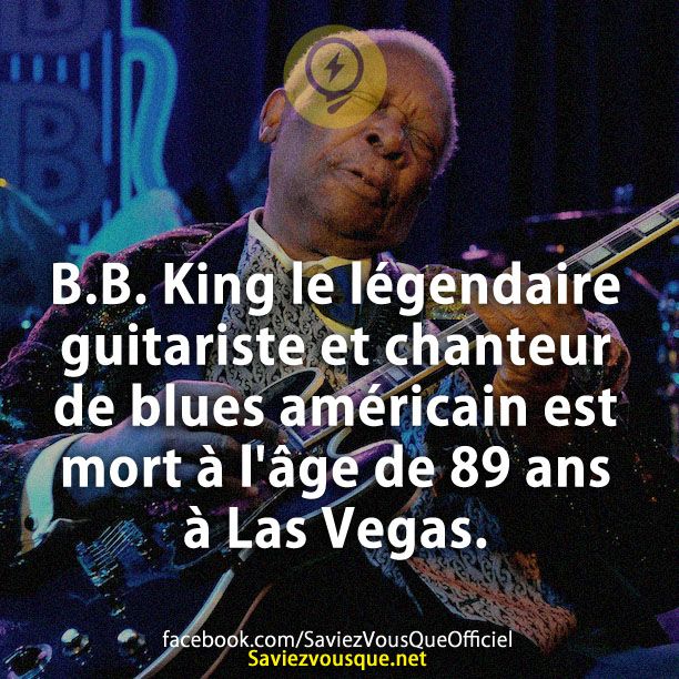 B.B. King le légendaire guitariste et chanteur de blues américain est mort à l&#039;âge de 89 ans à Las Vegas.
