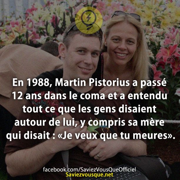 En 1988, Martin Pistorius a passé 12 ans dans le coma et a entendu tout ce que les gens disaient autour de lui, y compris sa mère qui disait: «Je veux que tu meures».