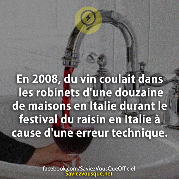 En 2008, du vin coulait dans les robinets d&#039;une douzaine de maisons en Italie durant le festival du raisin en Italie à cause d&#039;une erreur technique.