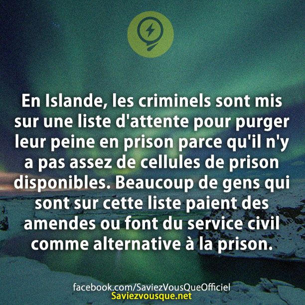 En Islande, les criminels sont mis sur une liste d'attente pour purger leur peine en prison parce qu'il n'y a pas assez de cellules de prison disponibles. Beaucoup de gens qui sont sur cette liste paient des amendes ou font du service civil comme alternative à la prison.