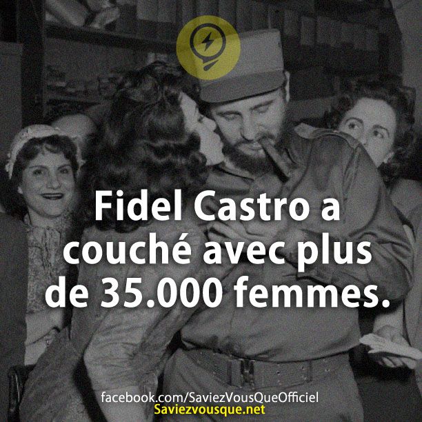 Fidel Castro a couché avec plus de 35.000 femmes.