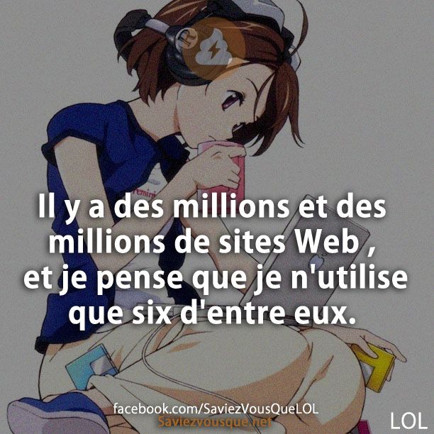 Il y a des millions et des millions de sites Web , et je pense que je n&#039;utilise que six d&#039;entre eux.