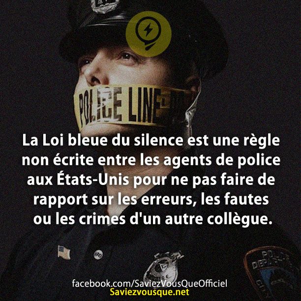 La Loi bleue du silence est une règle non écrite entre les agents de police aux États-Unis pour ne pas faire de rapport sur les erreurs, les fautes ou les crimes d&#039;un autre collègue.