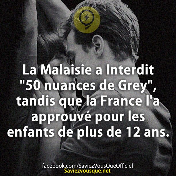 La Malaisie a Interdit &quot;50 nuances de Grey&quot;, tandis que la France l&#039;a approuvé pour les enfants de plus de 12 ans.La Malaisie a Interdit &quot;50 nuances de Grey&quot;, tandis que la France l&#039;a approuvé pour les enfants de plus de 12 ans.
