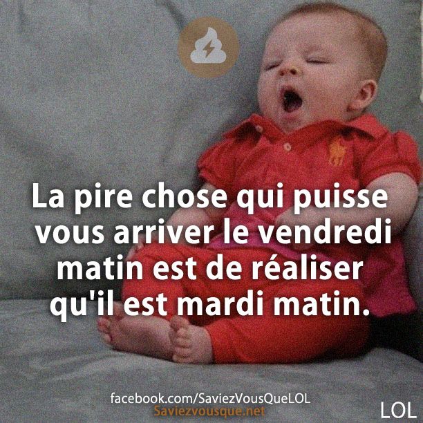 La pire chose qui puisse vous arriver le vendredi matin est de réaliser qu&#039;il est mardi matin.