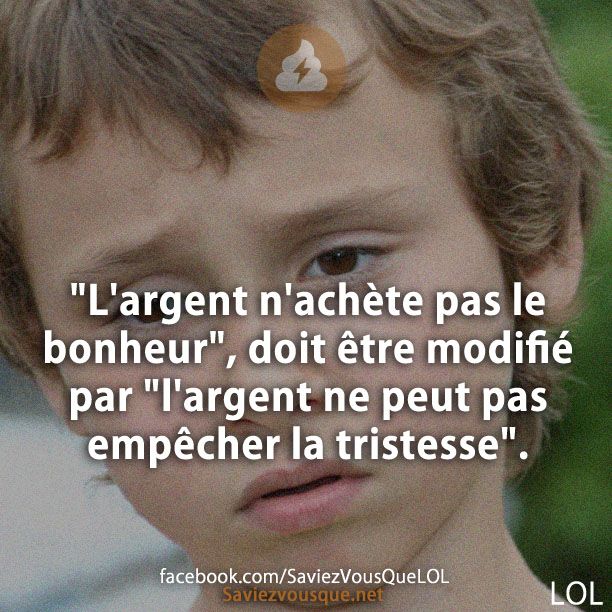 "L'argent n'achète pas le bonheur", doit être modifié par "l'argent ne peut pas empêcher la tristesse".
