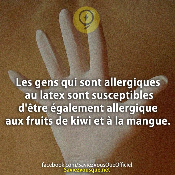 Les gens qui sont allergiques au latex sont susceptibles d&#039;être également allergique aux fruits de kiwi et à la mangue.