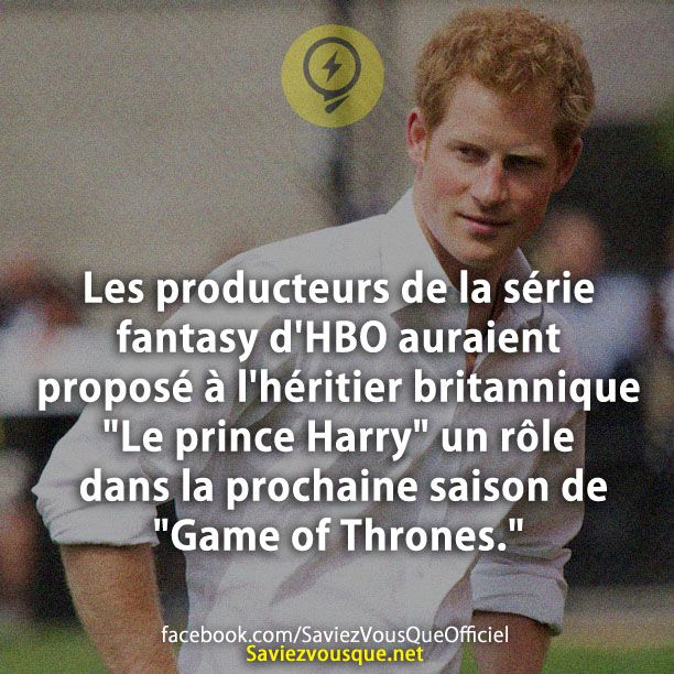 Les producteurs de la série fantasy d&#039;HBO auraient proposé à l&#039;héritier britannique &quot;Le prince Harry&quot; un rôle dans la prochaine saison de &quot;Game of Thrones.&quot;