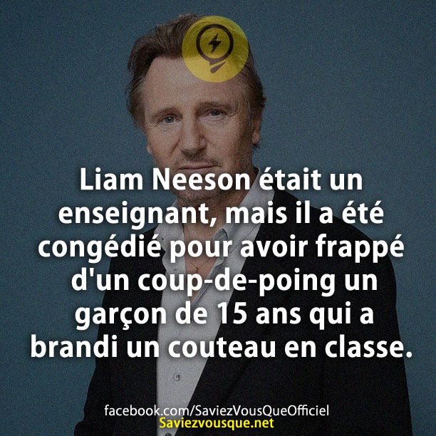 Liam Neeson était un enseignant, mais il a été congédiée pour avoir frappé d&#039;un coup-de-poing un garçon de 15 ans qui a brandi un couteau en classe.