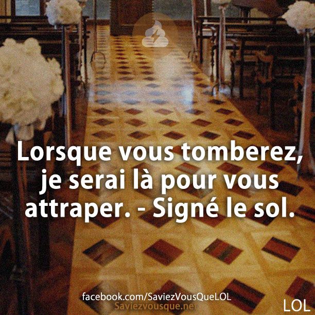Lorsque vous tomberez, je serai là pour vous attraper. - Signé le sol.