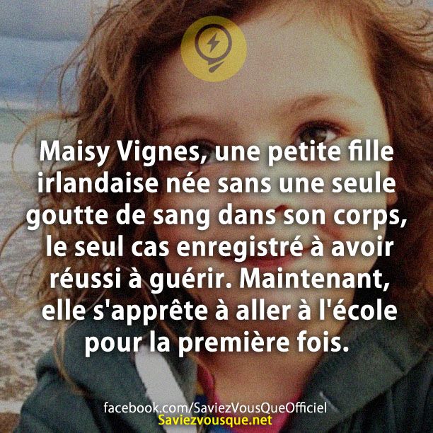 Maisy Vignes, une petite fille irlandaise née sans une seule goutte de sang dans son corps, le seul cas enregistré à avoir réussi à guérir. Maintenant, elle s&#039;apprête à aller à l&#039;école pour la première fois.