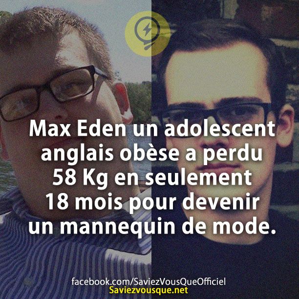 Max Eden un adolescent anglais obèse a perdu 58 Kg en seulement 18 mois pour devenir un mannequin de mode.
