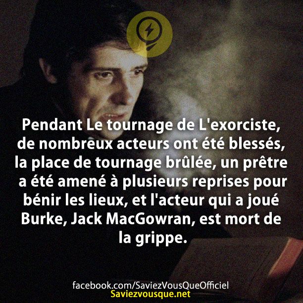 Pendant Le tournage de L&#039;exorciste, de nombreux acteurs ont été blessés, la place de tournage brûlée, un prêtre a été amené à plusieurs reprises pour bénir les lieux, et l&#039;acteur qui a joué Burke, Jack MacGowran, est mort de la grippe.