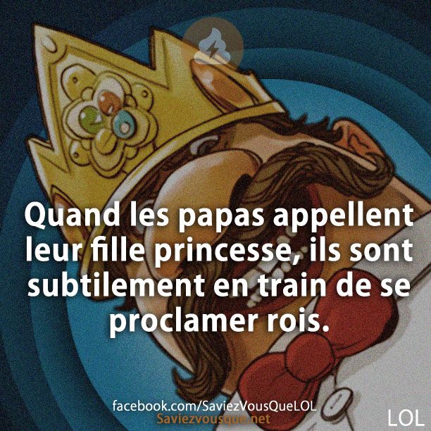 Quand les papas appellent leur fille princesse, ils sont subtilement en train de se proclamer rois.