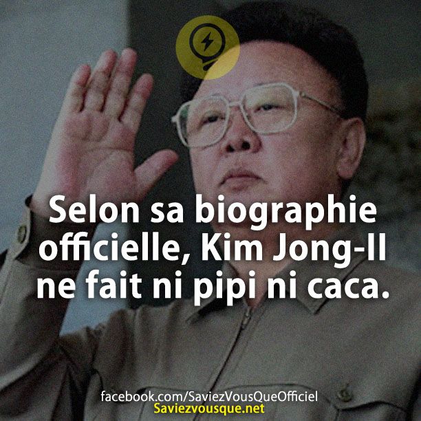 Selon sa biographie officielle, Kim Jong-II ne fait ni pipi ni caca.