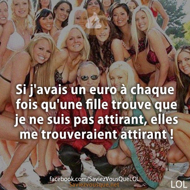 Si j'avais un euro à chaque fois qu'une fille trouve que je ne suis pas attirant, elles me trouveraient attirant !