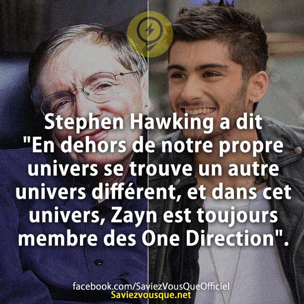 Stephen Hawking a dit &quot;En dehors de notre propre univers se trouve un autre univers différent, et dans cet univers, Zayn est toujours membre des One Direction&quot;.
