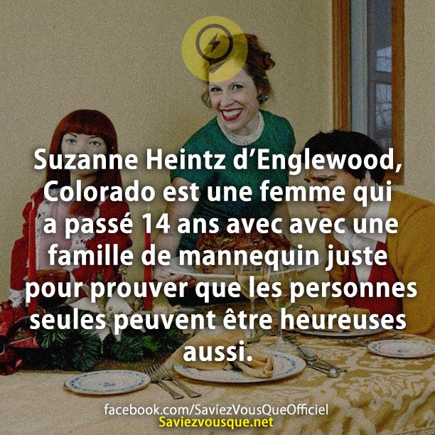 Suzanne Heintz d’Englewood, Colorado est une femme qui a passé 14 ans avec avec une famille de mannequin juste pour prouver que les personnes seules peuvent être heureuses aussi.