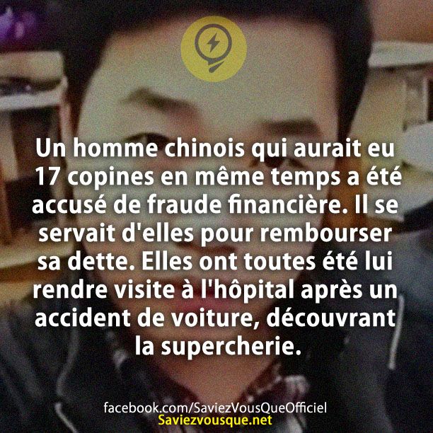 Un homme chinois qui aurait eu 17 copines en même temps a été accusé de fraude financière. Il se servait d'elles pour rembourser sa dette. Elles ont toutes été lui rendre visite à l'hôpital après un accident de voiture, découvrant la supercherie.