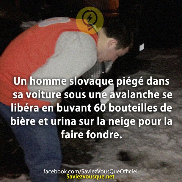 Un homme slovaque piégé dans sa voiture sous une avalanche se libéra en buvant 60 bouteilles de bière et urina sur la neige pour la faire fondre.