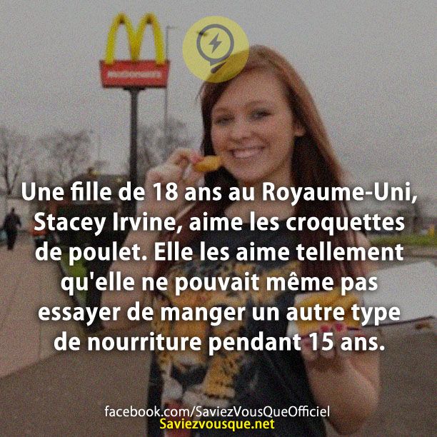 Une fille de 18 ans au Royaume-Uni, Stacey Irvine, aime les croquettes de poulet. Elle les aime tellement qu&#039;elle ne pouvait même pas essayer de manger un autre type de nourriture pendant 15 ans.