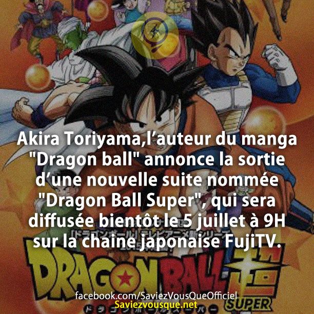 Akira Toriyama,l’auteur du manga &quot;Dragon ball&quot; annonce la sortie d’une nouvelle suite nommée &quot;Dragon Ball Super&quot;, qui sera diffusée bientôt le 5 juillet à 9H sur la chaine japonaise FujiTV.