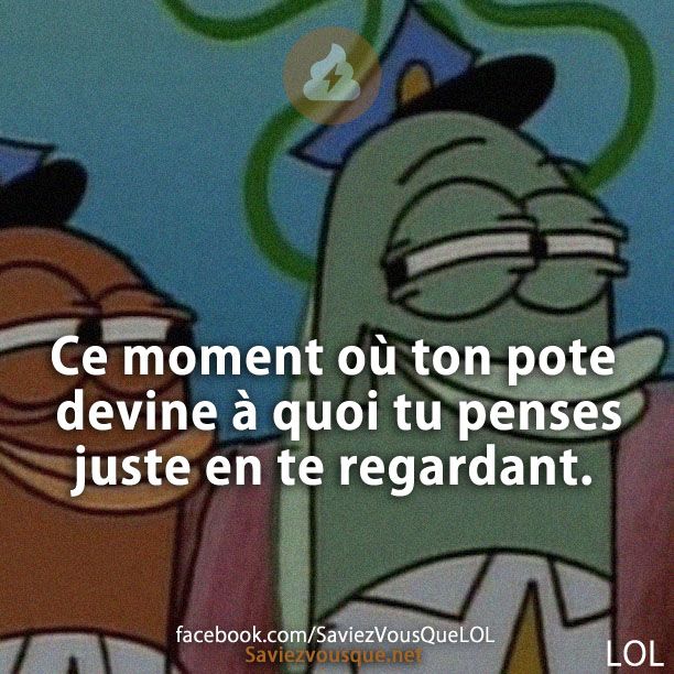 Ce moment où ton pote devine à quoi tu penses juste en te regardant.