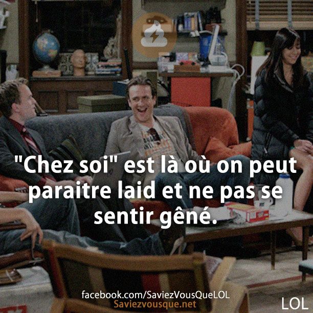 "Chez soi" est là où on peut paraitre laid et ne pas se sentir gêné.