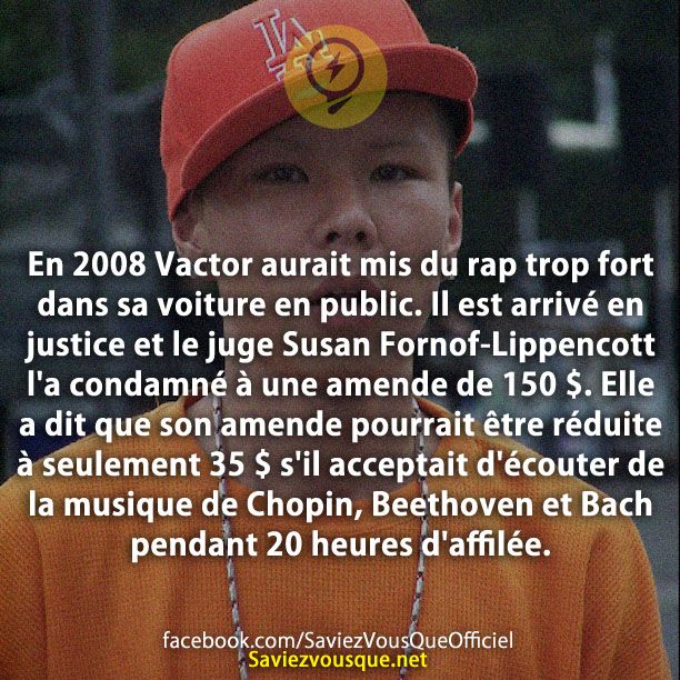 En 2008 Vactor aurait mis du rap trop fort dans sa voiture en public. Il est arrivé en justice et le juge Susan Fornof-Lippencott l&#039;a condamné à une amende de 150 $. Elle a dit que son amende pourrait être réduite à seulement 35 $ s&#039;il acceptait d&#039;écouter de la musique de Chopin, Beethoven et Bach pendant 20 heures d&#039;affilée.