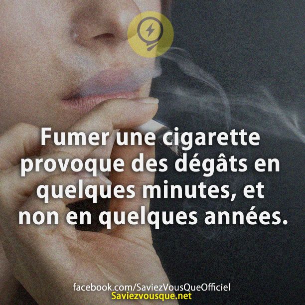 Fumer une cigarette provoque des dégâts en quelques minutes, et non en quelques années.